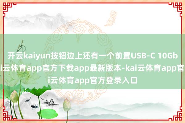开云kaiyun按钮边上还有一个前置USB-C 10Gbps接口-kai云体育app官方下载app最新版本-kai云体育app官方登录入口